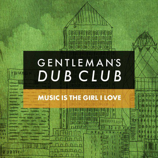 Gentleman's Dub Club - Music Is The Girl I Love